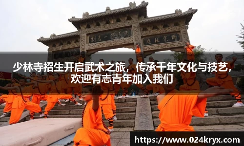 少林寺招生开启武术之旅，传承千年文化与技艺，欢迎有志青年加入我们